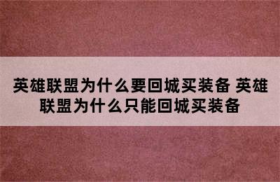 英雄联盟为什么要回城买装备 英雄联盟为什么只能回城买装备